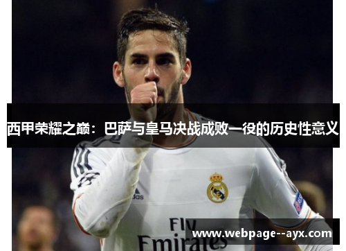 西甲荣耀之巅：巴萨与皇马决战成败一役的历史性意义