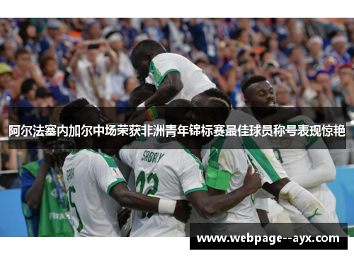 阿尔法塞内加尔中场荣获非洲青年锦标赛最佳球员称号表现惊艳