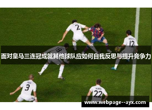 面对皇马三连冠成就其他球队应如何自我反思与提升竞争力
