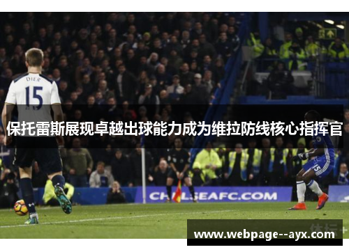 保托雷斯展现卓越出球能力成为维拉防线核心指挥官
